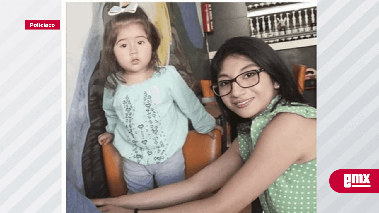 EMX-Pesquisa de Dalia Huesca Muñoz de 29 años y su hija Lilia Valentina Vázquez Huesca de 2 años 