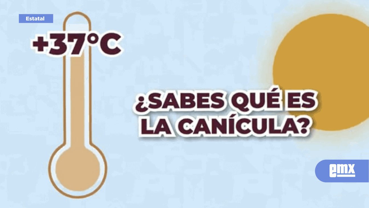 EMX-Emiten recomendaciones ante comienzo de canícula