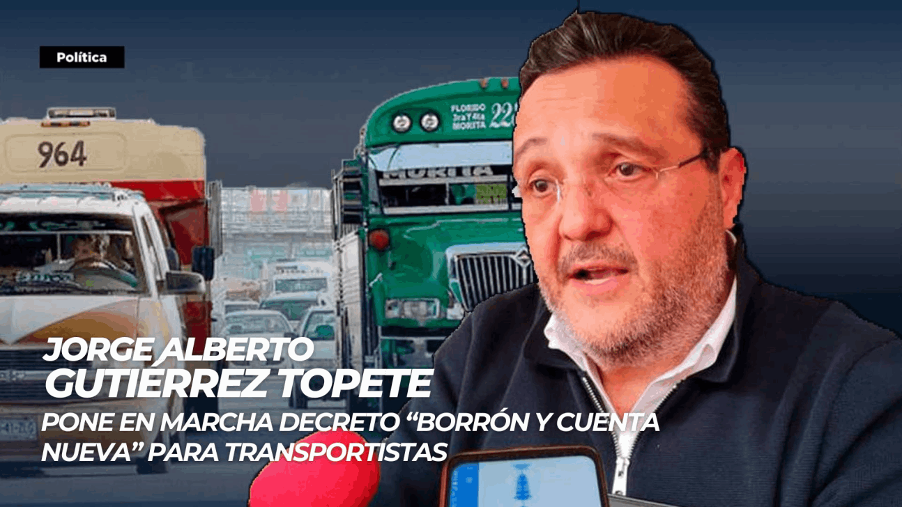 EMX-JORGE ALBERTO GUTIÉRREZ TOPETE Pone en marcha decreto “Borrón y cuenta nueva” para transportistas