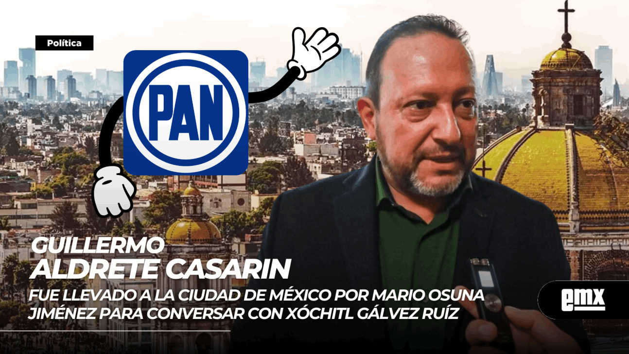 EMX-GUILLERMO ALDRETE CASARIN…negocia con el PAN una candidatura a diputado local