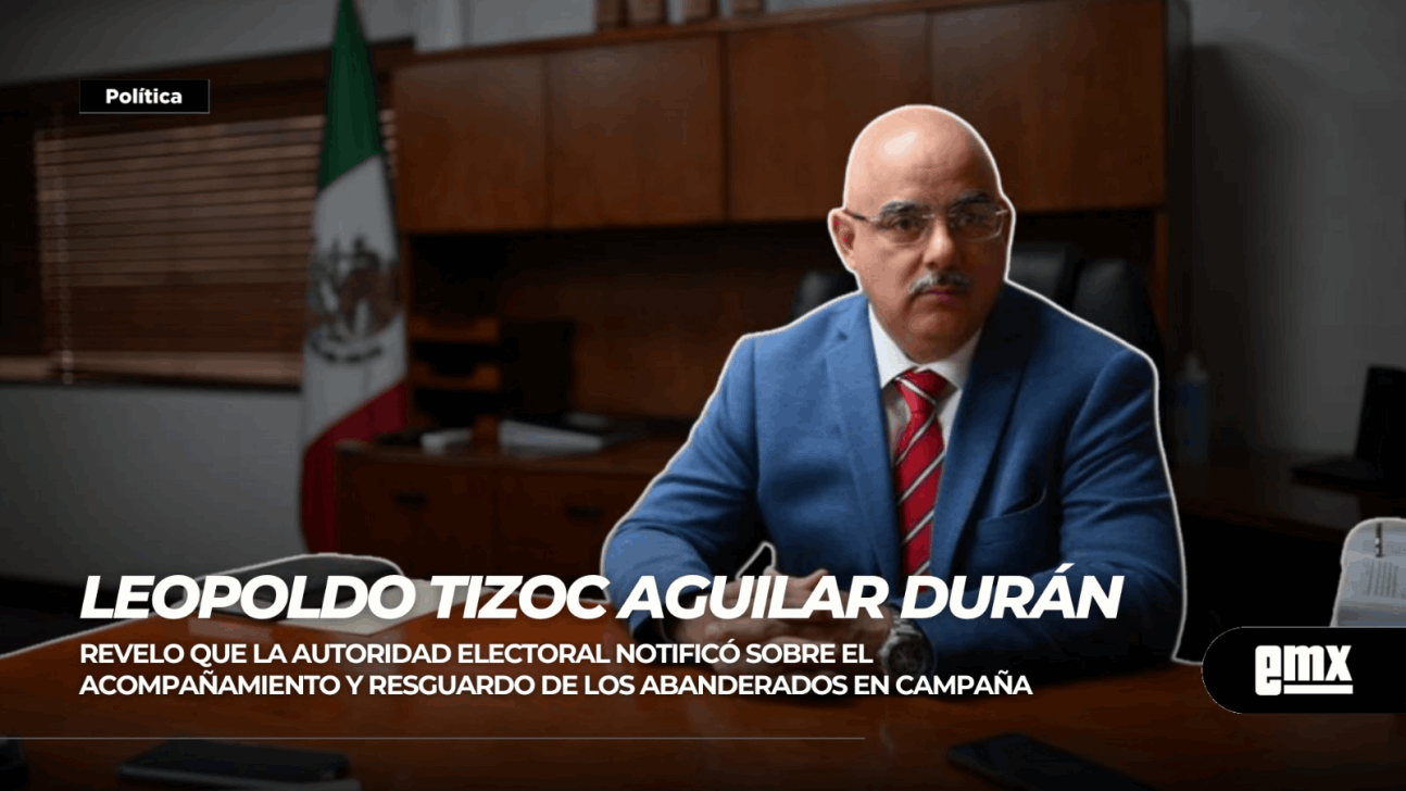 EMX-LEOPOLDO TIZOC AGUILAR DURÁN…protección a candidatos para el proceso electoral 2023-2024