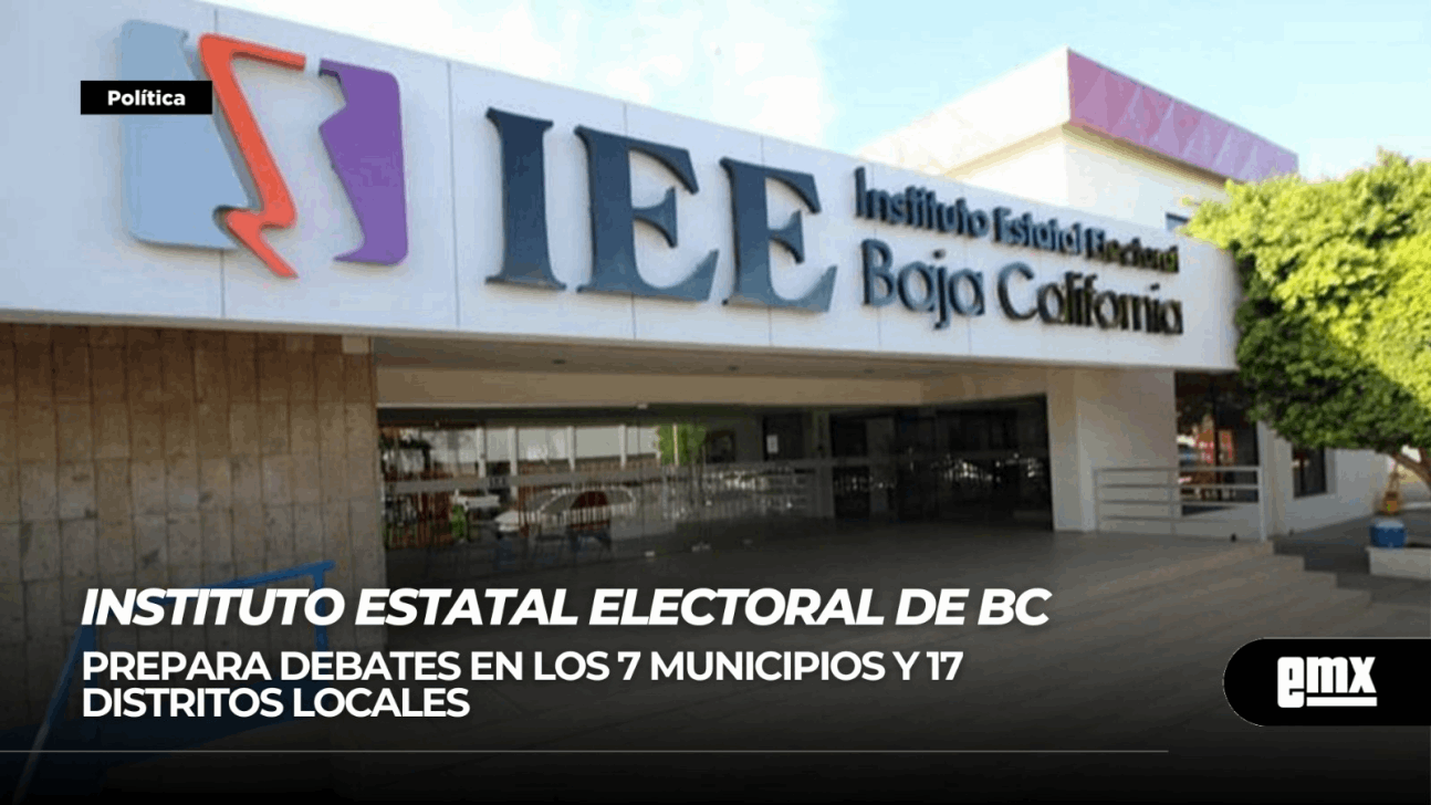 EMX-IEEBC…prepara debates en los 7 municipios y 17 distritos locales