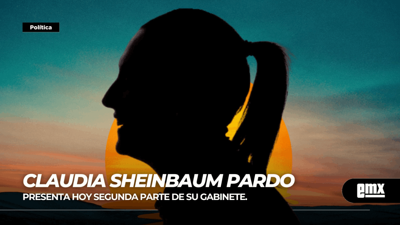 EMX-Claudia Sheinbaum Pardo... presenta hoy segunda parte de su gabinete