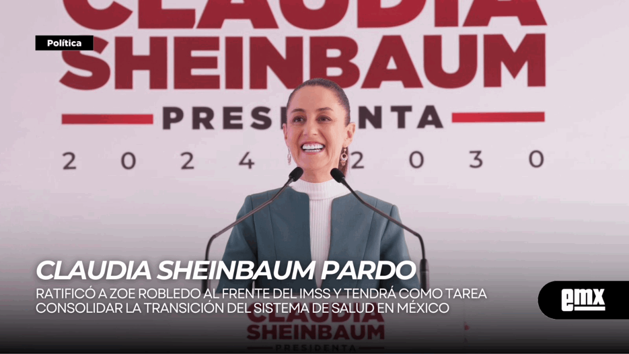 EMX-CLAUDIA-SHEINBAUM-PARDO...Ratificó-a-ZOE-ROBLEDO-al-frente-del-IMSS-y-tendrá-como-tarea-consolidar-la-transición-del-sistema-de-salud-en-México
