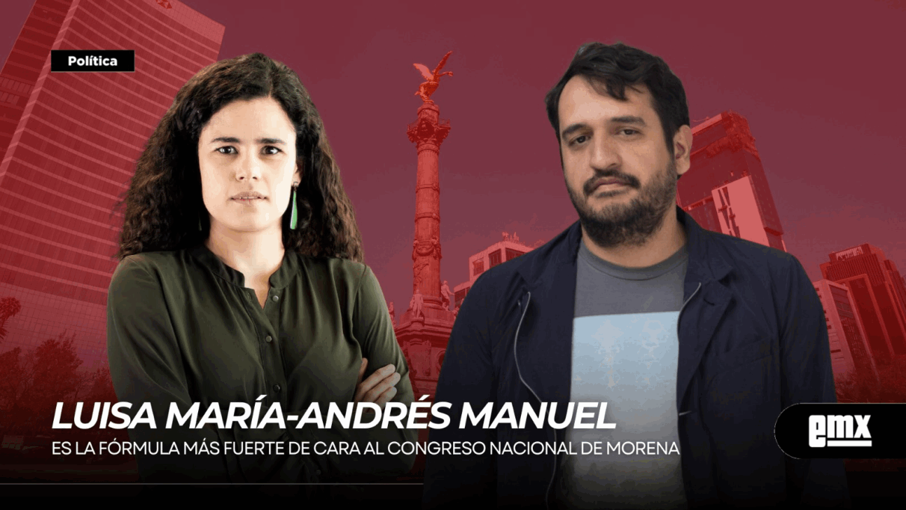 EMX-LUISA MARÍA-ANDRÉS MANUEL... Es la fórmula más fuerte de cara al Congreso Nacional de MORENA