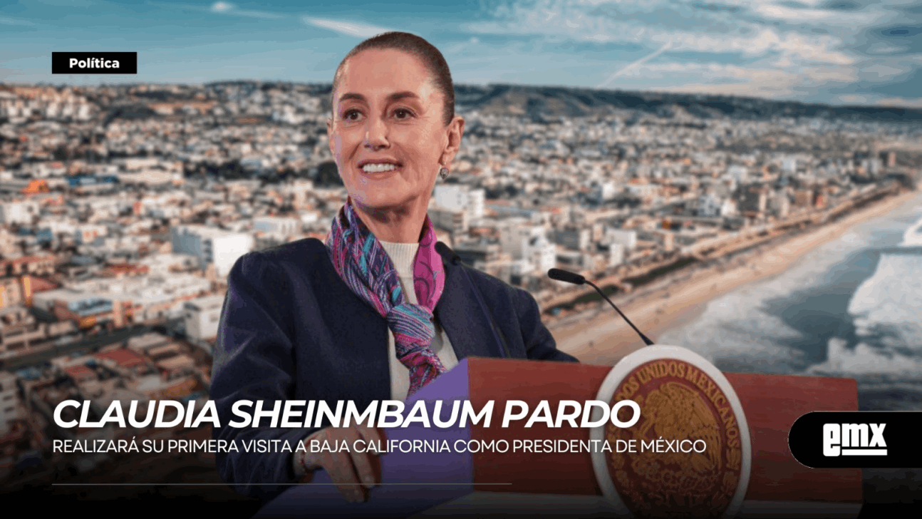 EMX-CLAUDIA SHEINMBAUM PARDO..realizará su primera visita a Baja California como Presidenta de México