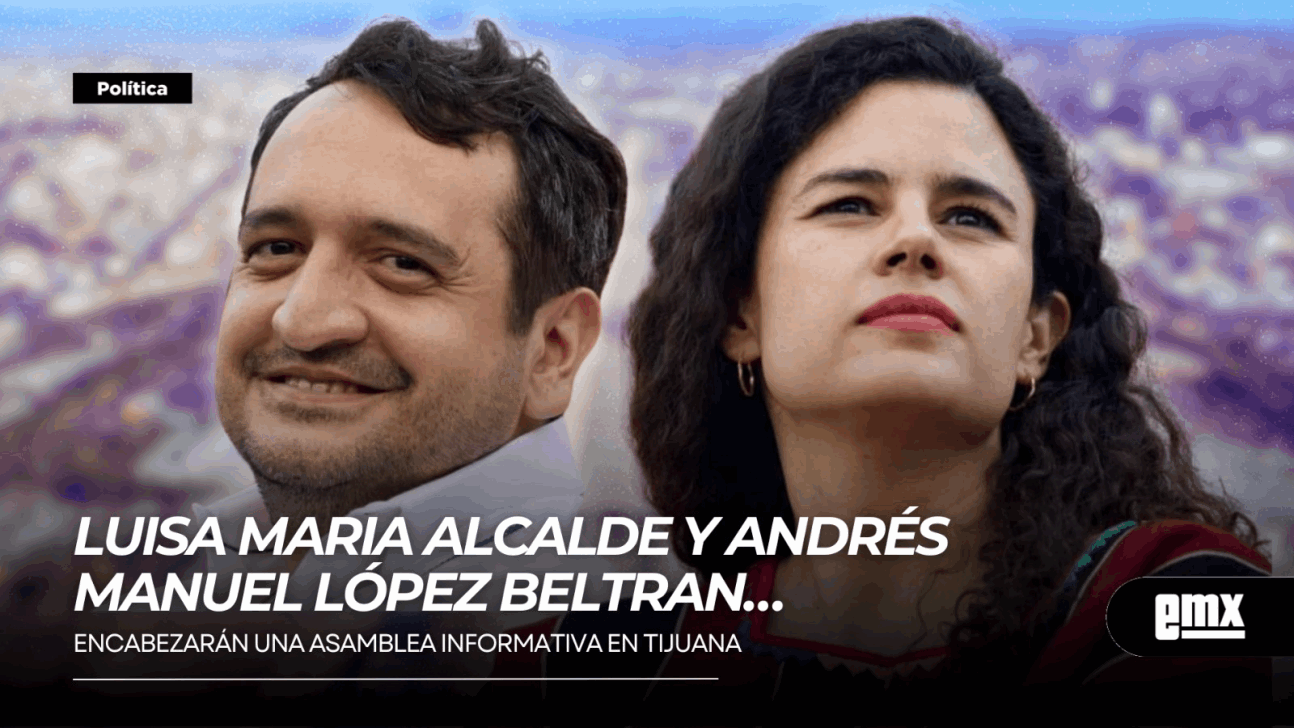 EMX-LUISA-MARIA-ALCALDE-Y-ANDRÉS-MANUEL-LÓPEZ-BELTRAN…-encabezarán-una-asamblea-informativa-en-Tijuana