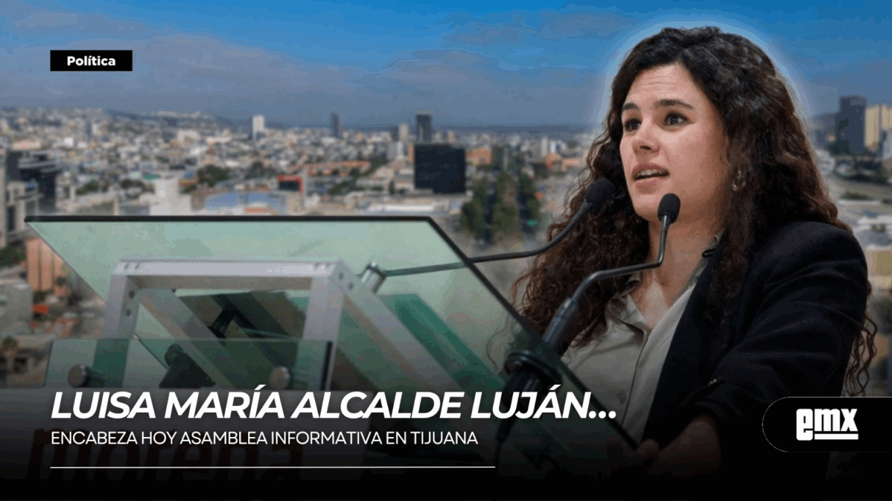 EMX-LUISA-MARÍA-ALCALDE-LUJÁN…encabeza-hoy-Asamblea-Informativa-en-Tijuana