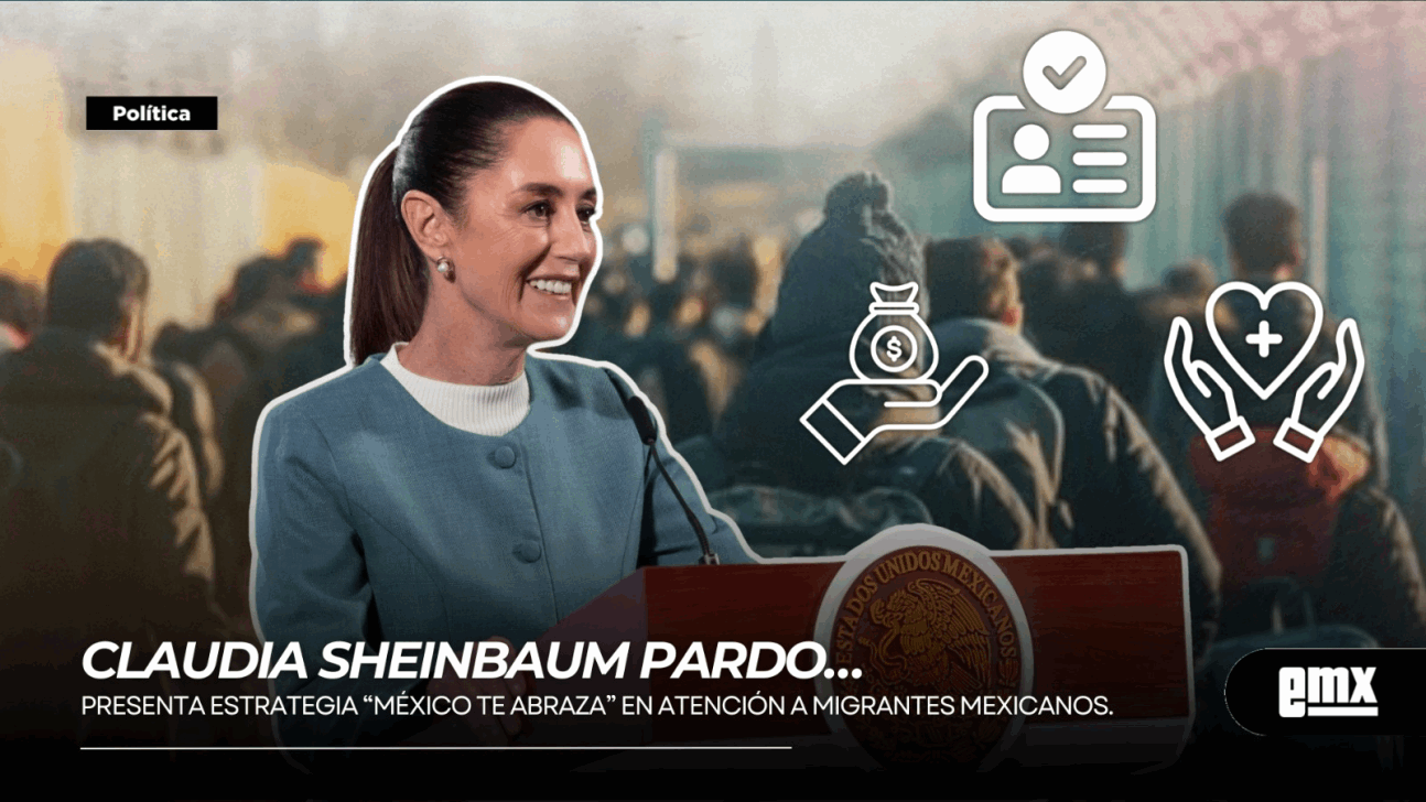 EMX-CLAUDIA SHEINBAUM PARDO…presenta estrategia “México Te Abraza” en atención a migrantes mexicanos