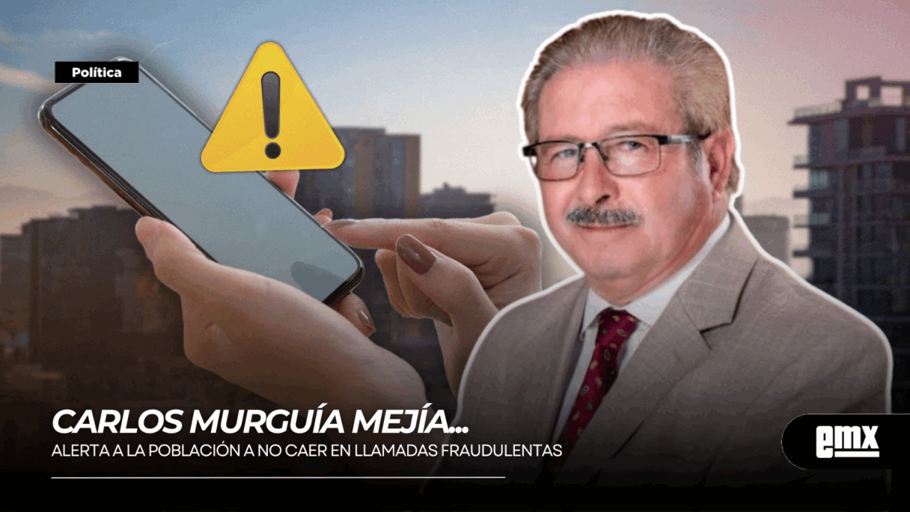 EMX-CARLOS-MURGUÍA-MEJÍA...-Alerta-a-la-población-a-no-caer-en-llamadas-fraudulentas