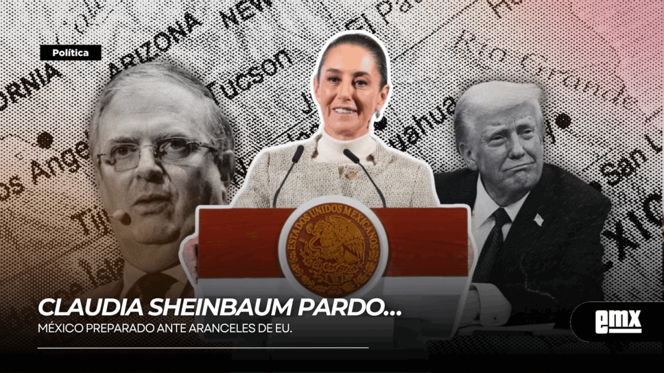 EMX-CLAUDIA SHEINBAUM PARDO…México preparado ante aranceles de EU