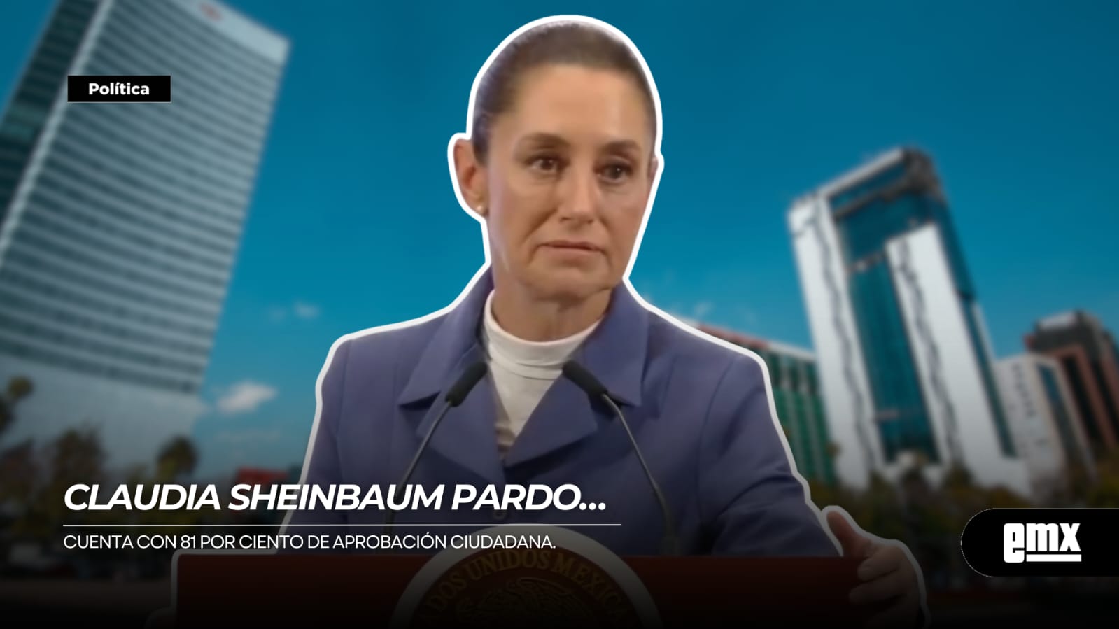 EMX-CLAUDIA-SHEINBAUM-PARDO…cuenta-con-81-por-ciento-de-aprobación-ciudadana