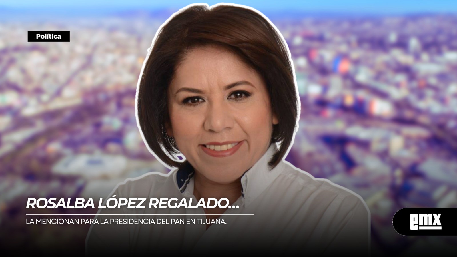 EMX-ROSALBA-LÓPEZ-REGALADO…la-mencionan-para-la-presidencia-del-PAN-en-Tijuana
