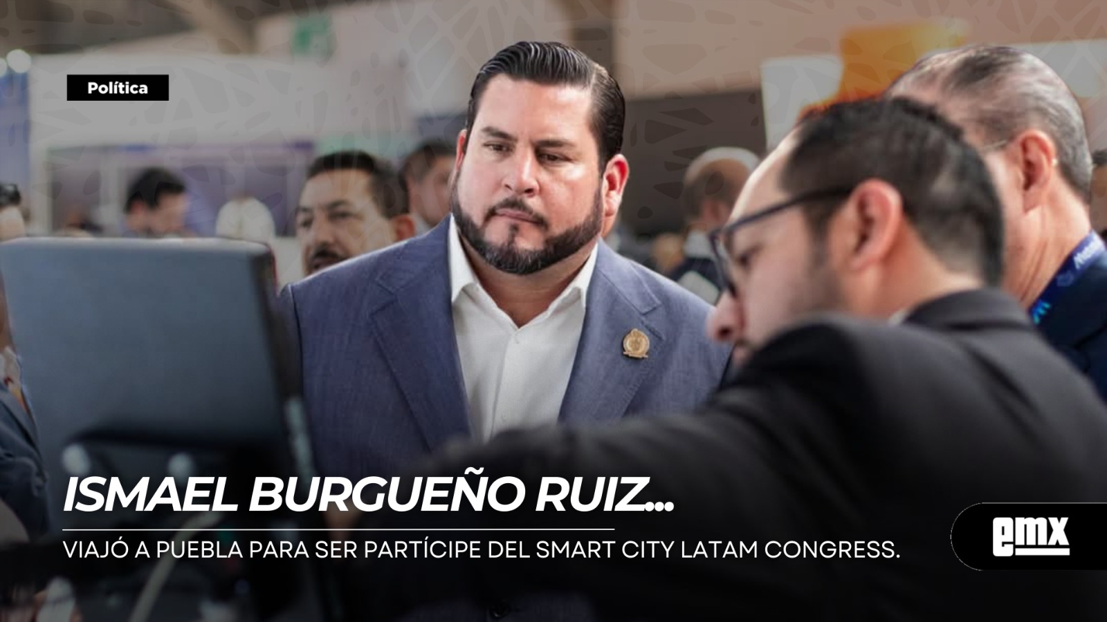 EMX-ISMAEL-BURGUEÑO-RUIZ…-viajó-a-Puebla-para-ser-partícipe-del-SMART-CITY-LATAM-Congress