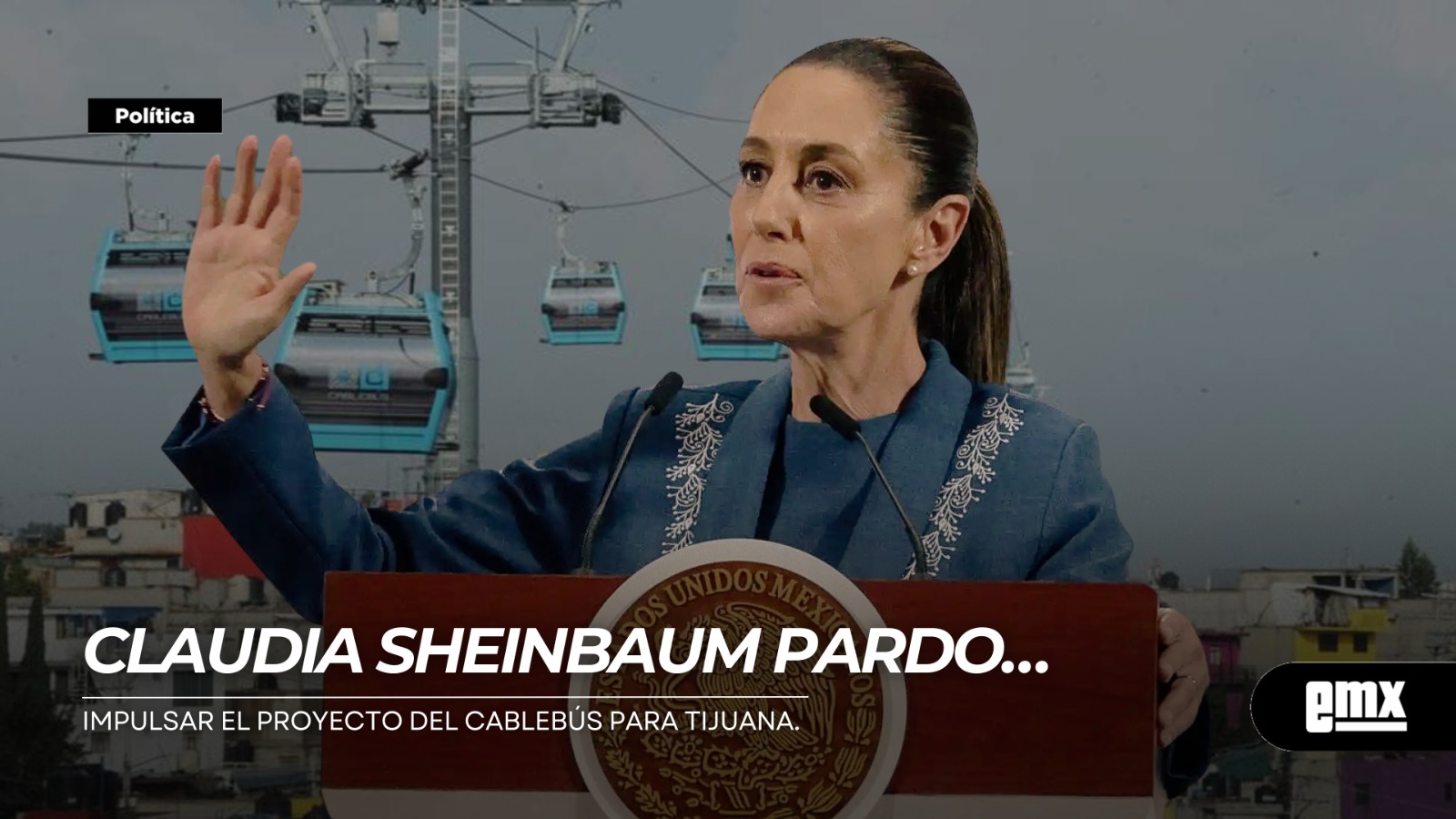 EMX-CLAUDIA-SHEINBAUM-PARDO…impulsar-el-proyecto-del-Cablebús-para-Tijuana