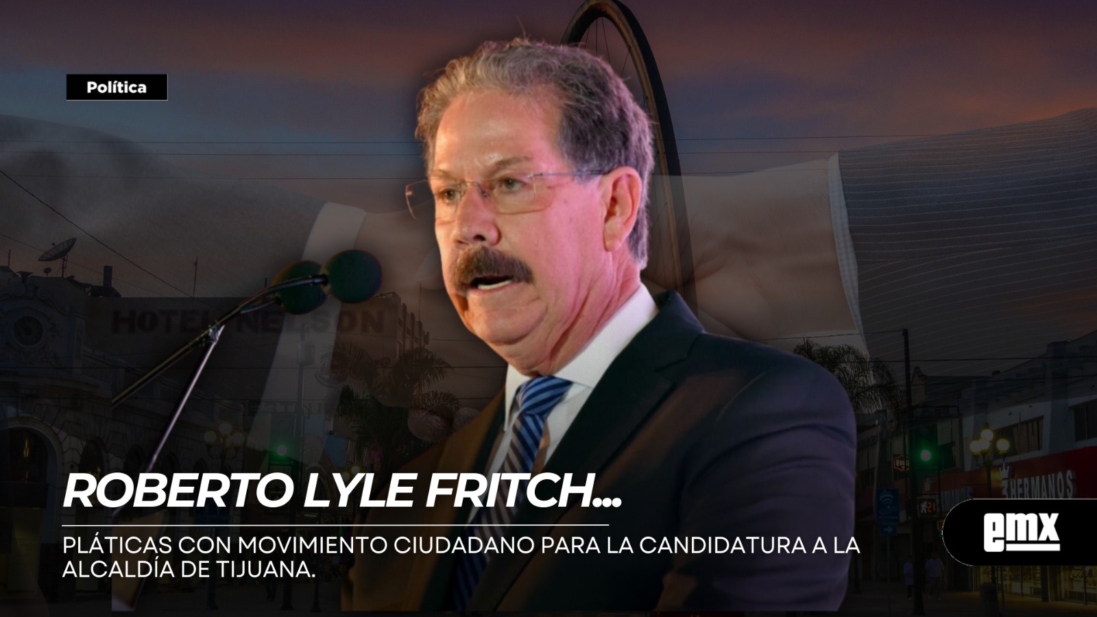 EMX-ROBERTO-LYLE-FRITCH…pláticas-con-Movimiento-Ciudadano-para-la-candidatura-a-la-Alcaldía-de-Tijuana