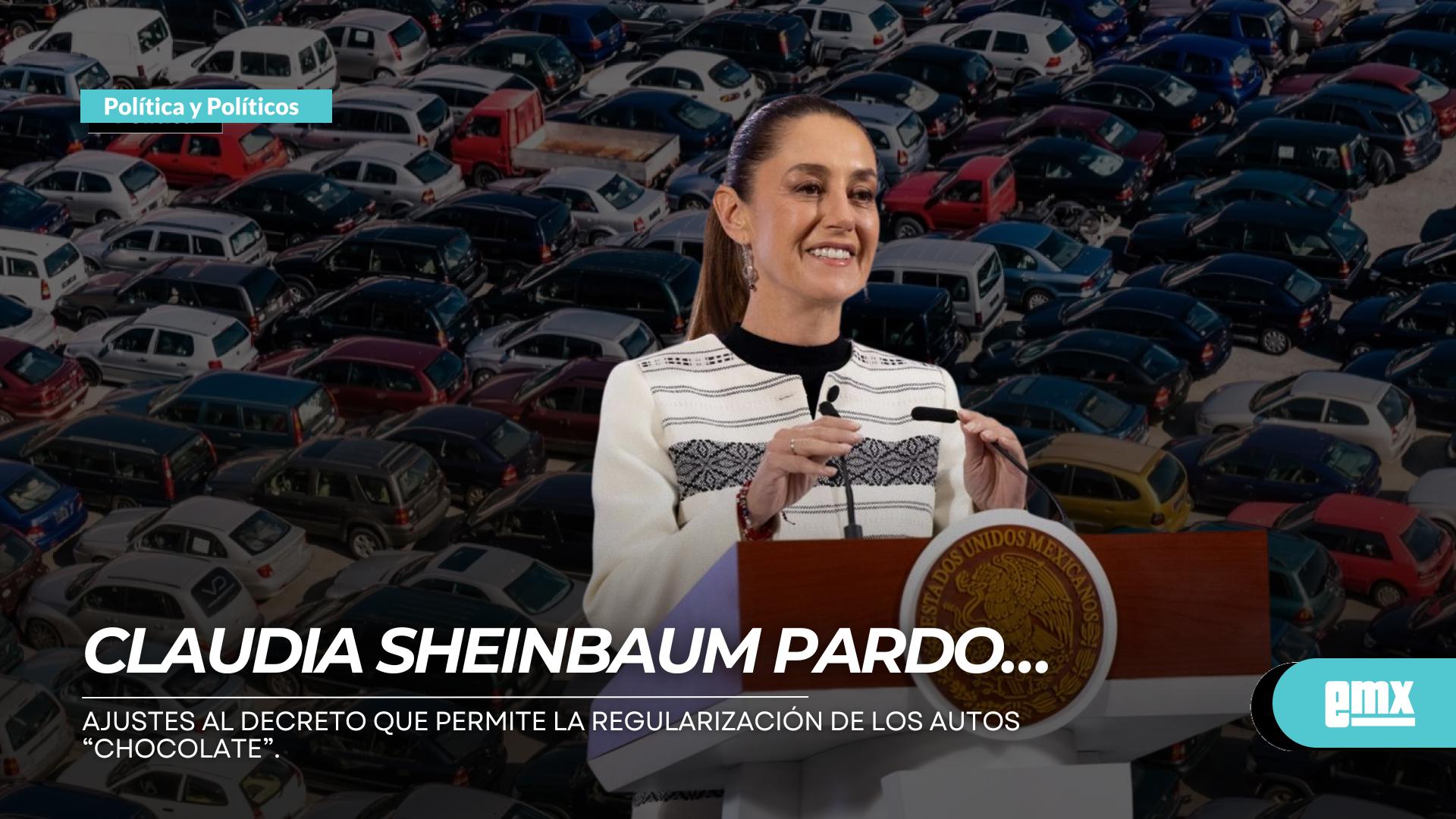 EMX-CLAUDIA-SHEINBAUM-PARDO…ajustes-al-Decreto-que-permite-la-regularización-de-los-autos-“chocolate”.