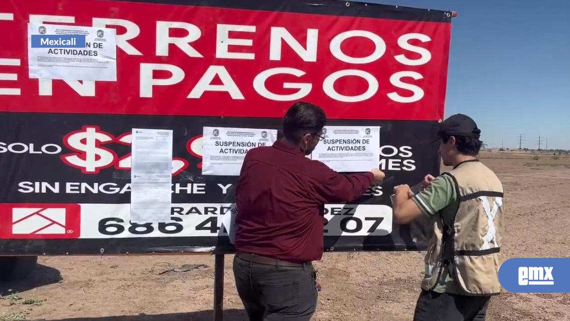 EMX-Suspende-gobierno-de-Mexicali-actividades-de-tres-lotificadoras-por-incumplimiento