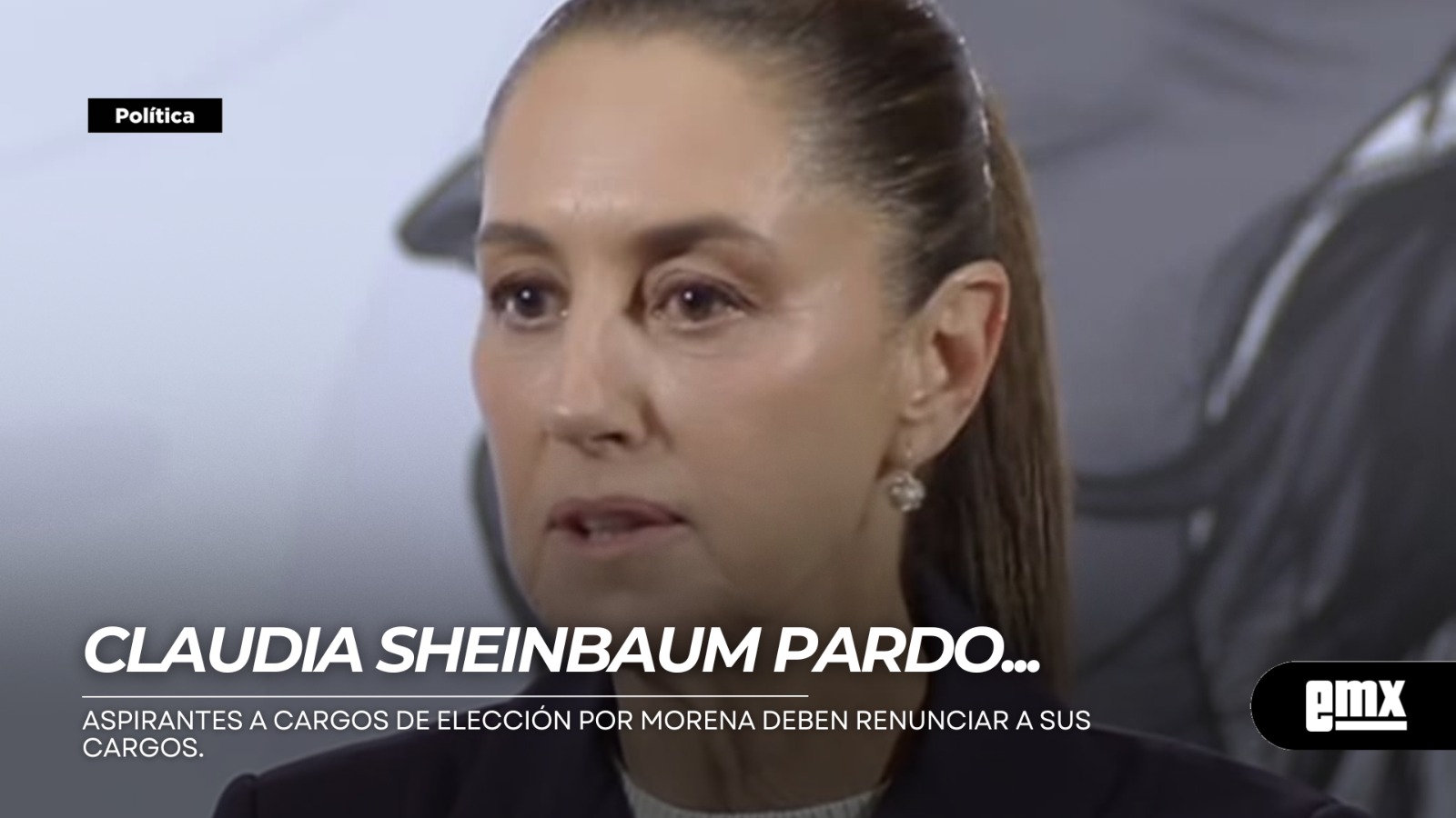 EMX-Claudia-Sheinbaum-Pardo...aspirantes-a-cargos-de-elección-por-MORENA-deben-renunciar-a-sus-cargos